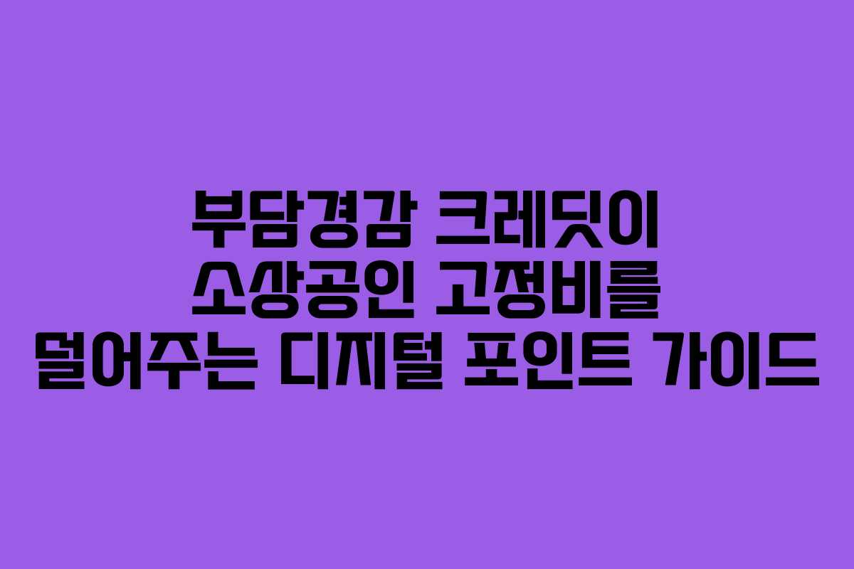 부담경감 크레딧이 소상공인 고정비를 덜어주는 디지털 포인트 가이드