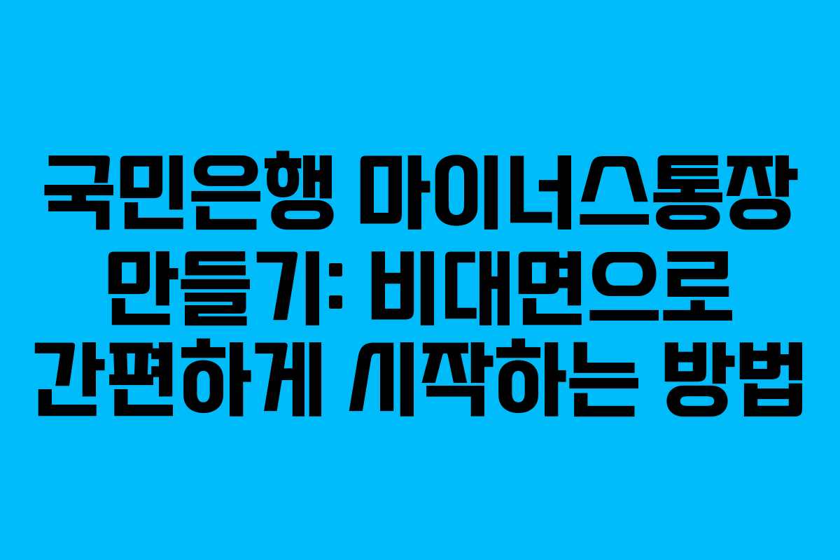 국민은행 마이너스통장 만들기: 비대면으로 간편하게 시작하는 방법