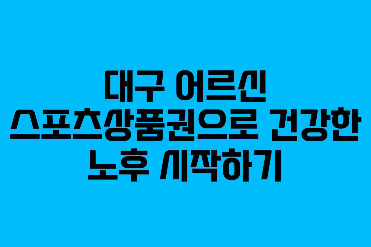 대구 어르신 스포츠상품권으로 건강한 노후 시작하기