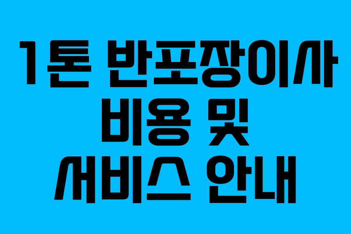 1톤 반포장이사 비용 및 서비스 안내