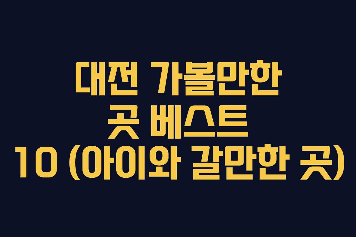 대전 가볼만한 곳 베스트 10 (아이와 갈만한 곳)