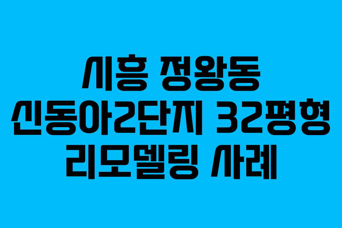 시흥 정왕동 신동아2단지 32평형 리모델링 사례 시흥 정왕동 신동아2단지 32평형 리모델링 사례