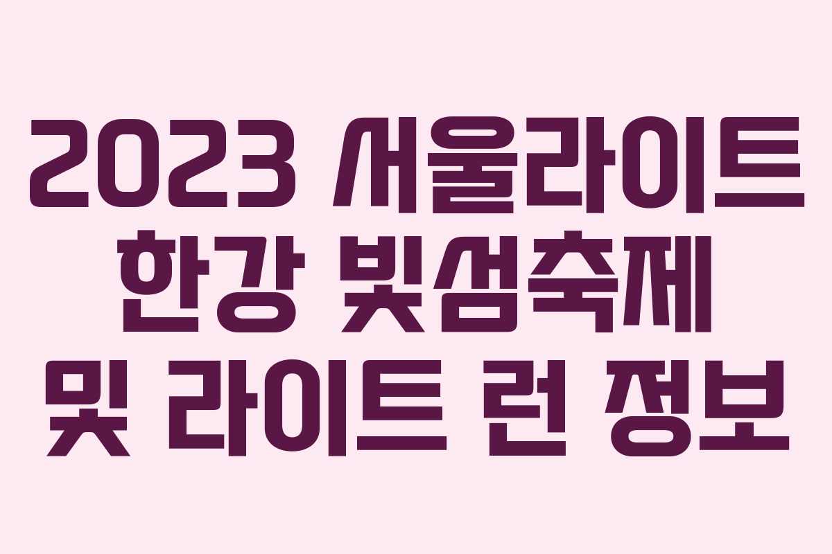 2023 서울라이트 한강 빛섬축제 및 라이트 런 정보 2023 서울라이트 한강 빛섬축제 및 라이트 런 정보