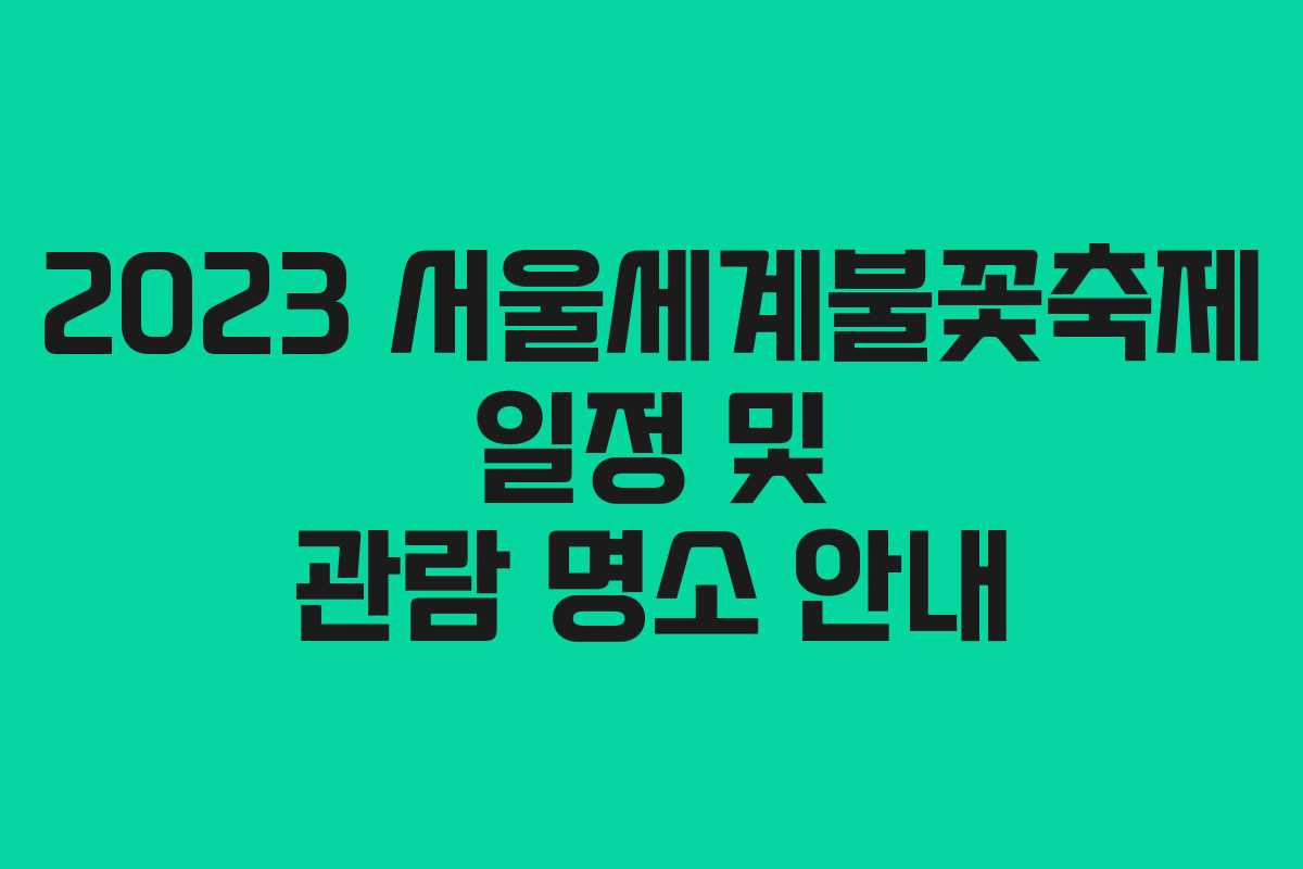 2023 서울세계불꽃축제 일정 및 관람 명소 안내