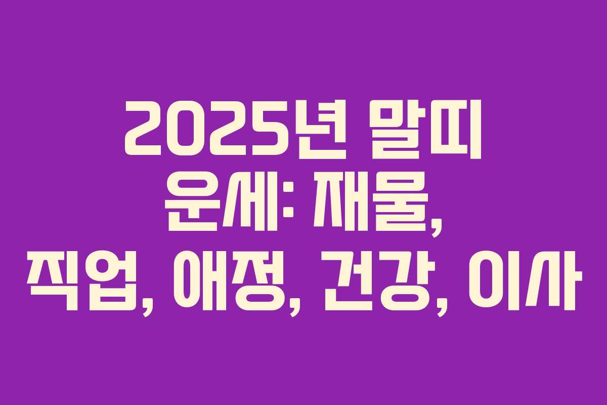 2025년 말띠 운세: 재물, 직업, 애정, 건강, 이사
