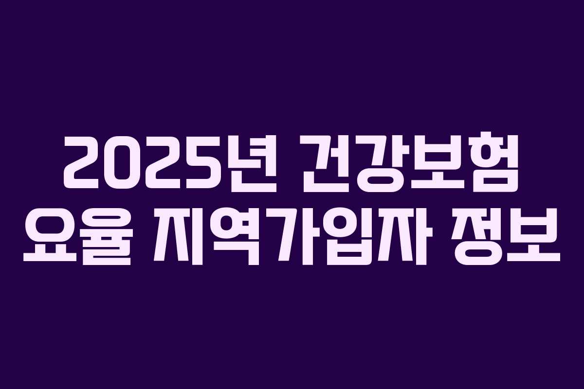 2025년 건강보험 요율 지역가입자 정보 2025년 건강보험 요율 지역가입자 정보