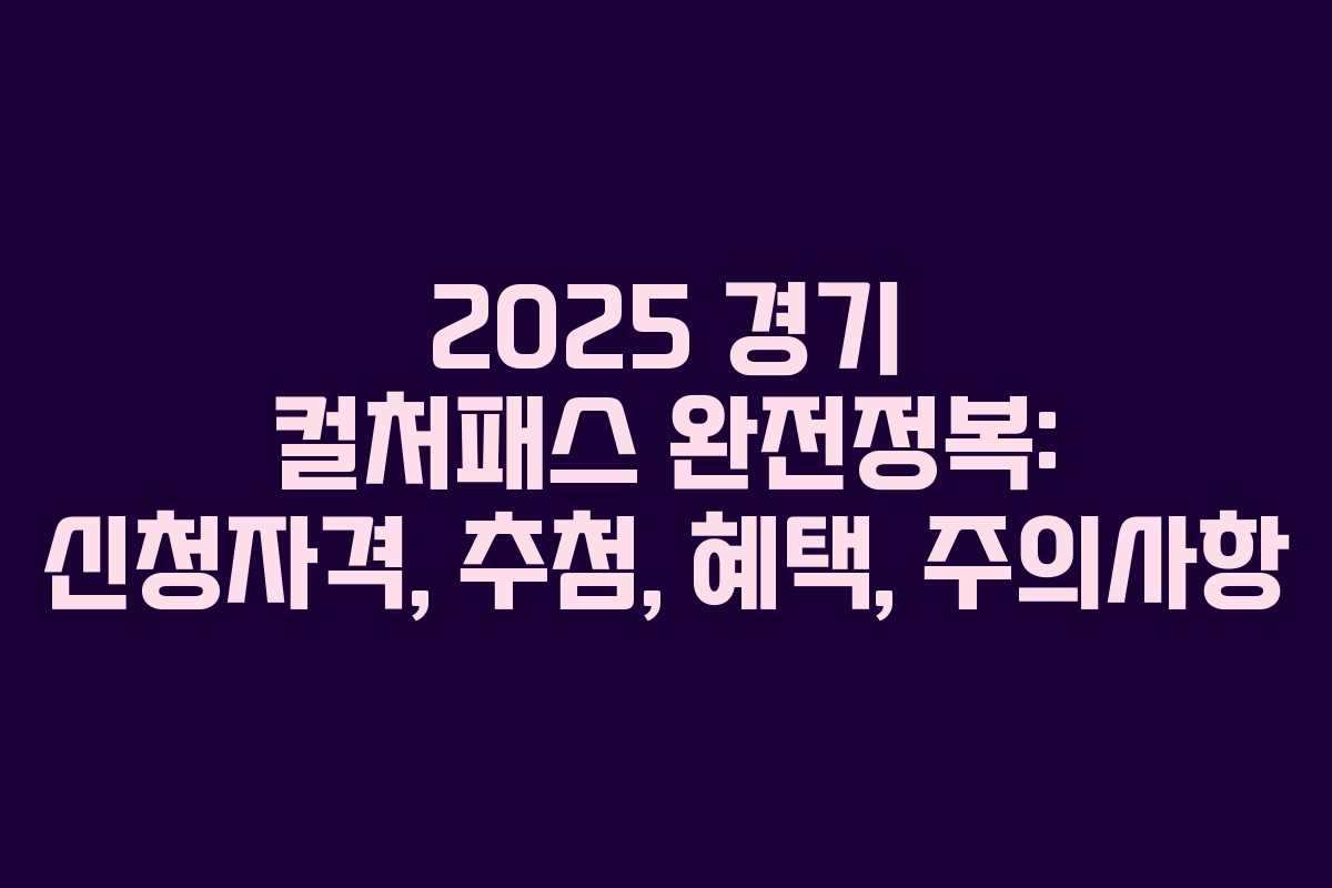 2025 경기 컬처패스 완전정복: 신청자격, 추첨, 혜택, 주의사항