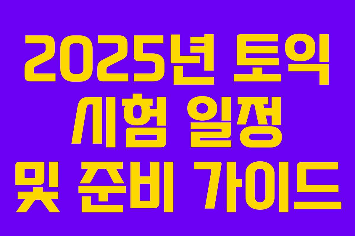 2025년 토익 시험 일정 및 준비 가이드