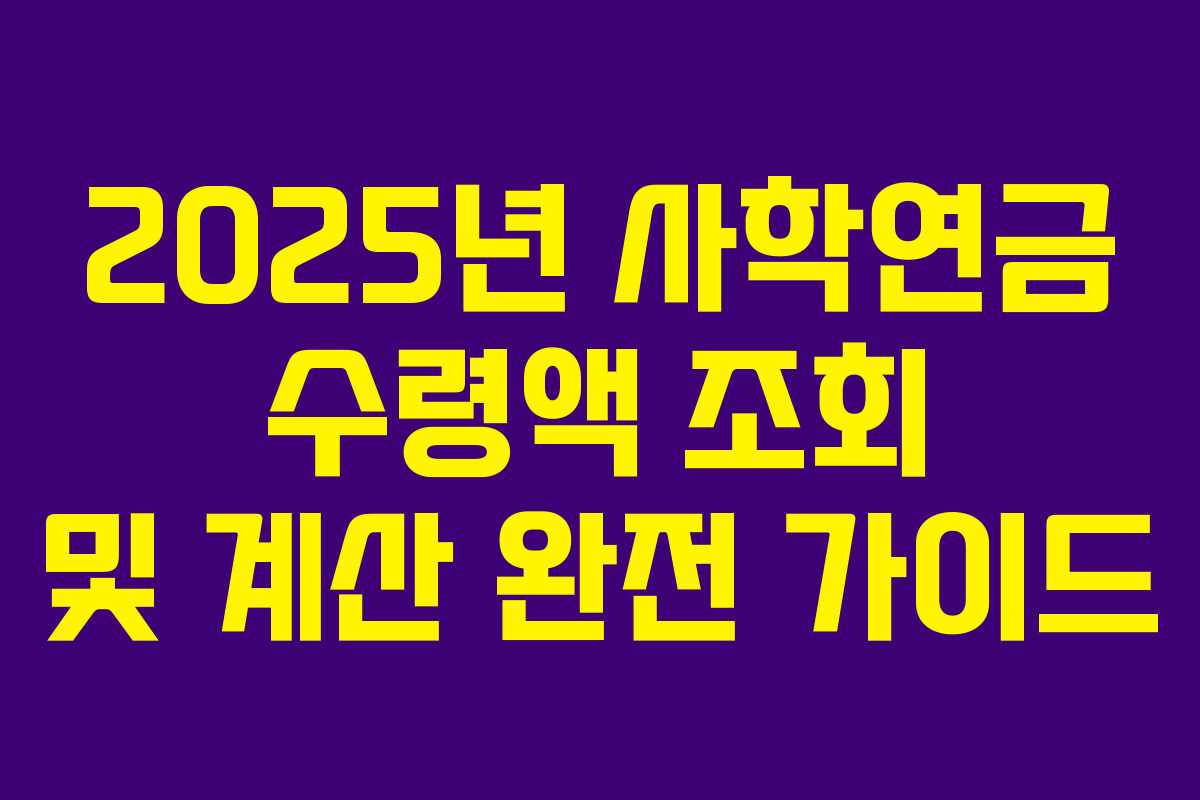 2025년 사학연금 수령액 조회 및 계산 완전 가이드