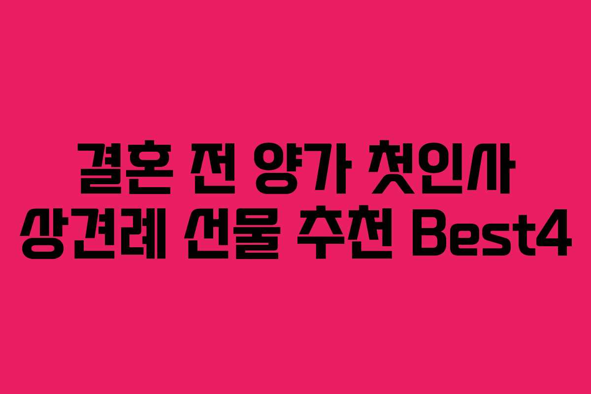 결혼 전 양가 첫인사 상견례 선물 추천 Best4