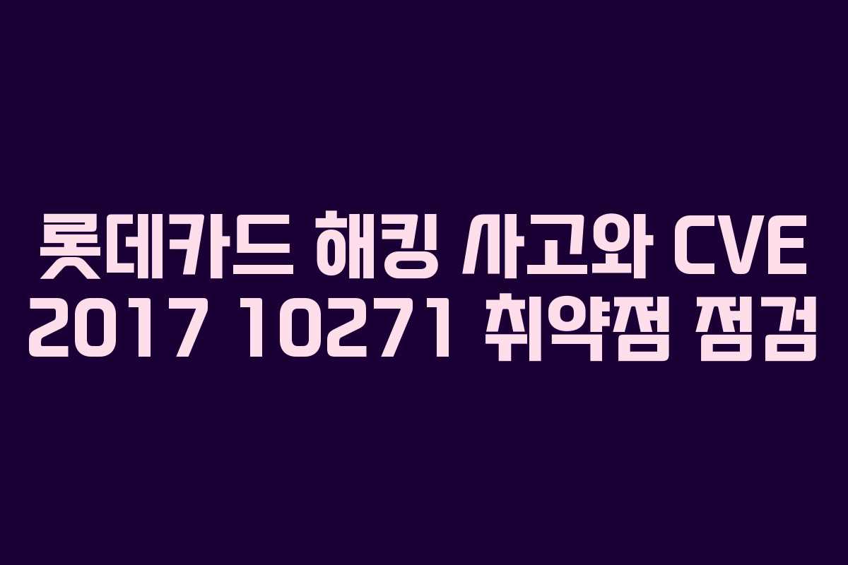 롯데카드 해킹 사고와 CVE 2017 10271 취약점 점검