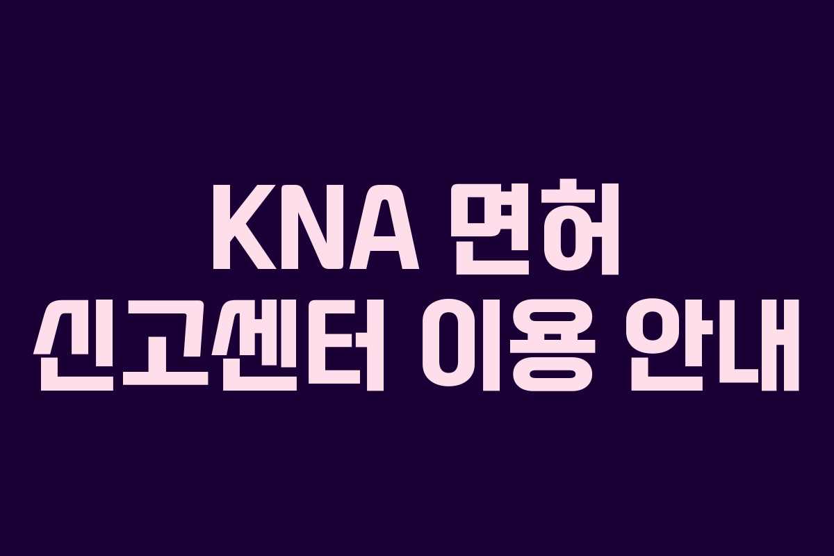 KNA 면허 신고센터 이용 안내