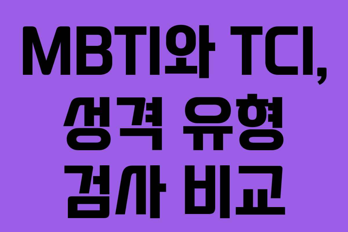 MBTI와 TCI, 성격 유형 검사 비교