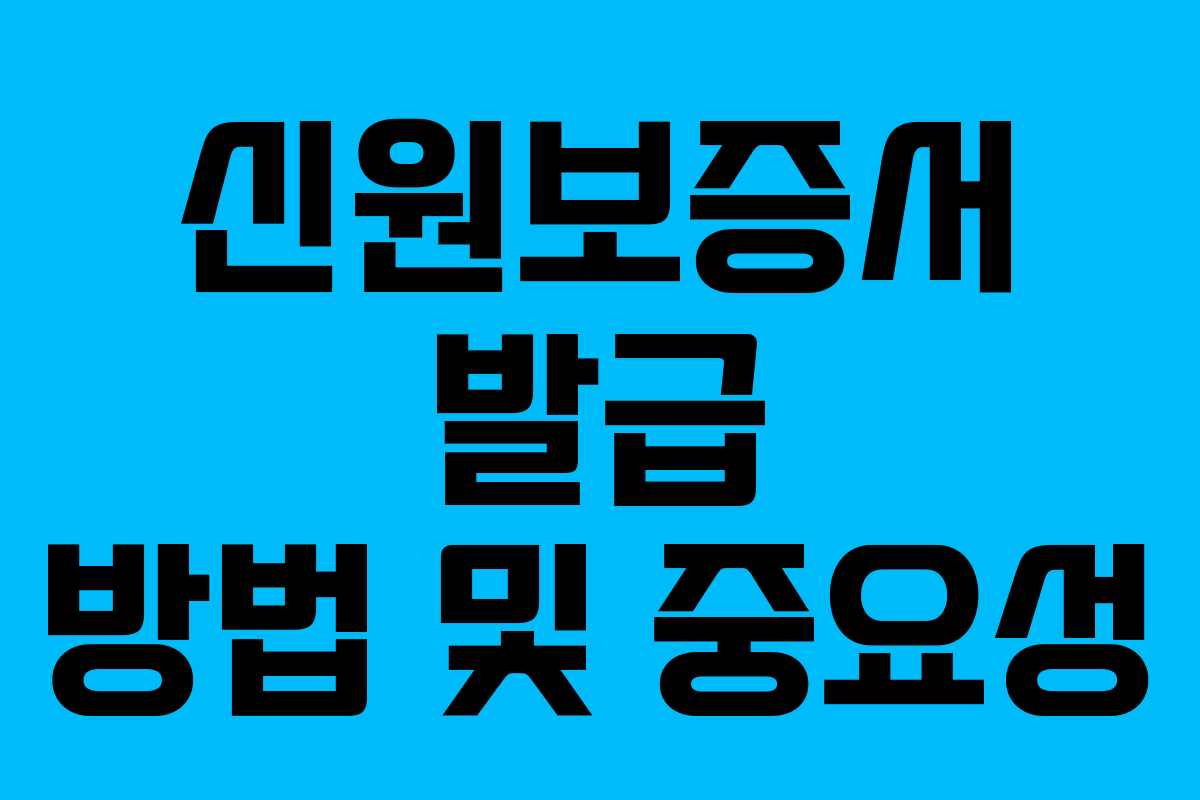 신원보증서 발급 방법 및 중요성