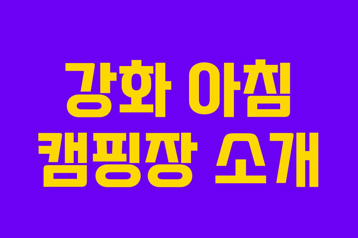 강화 아침 캠핑장 소개