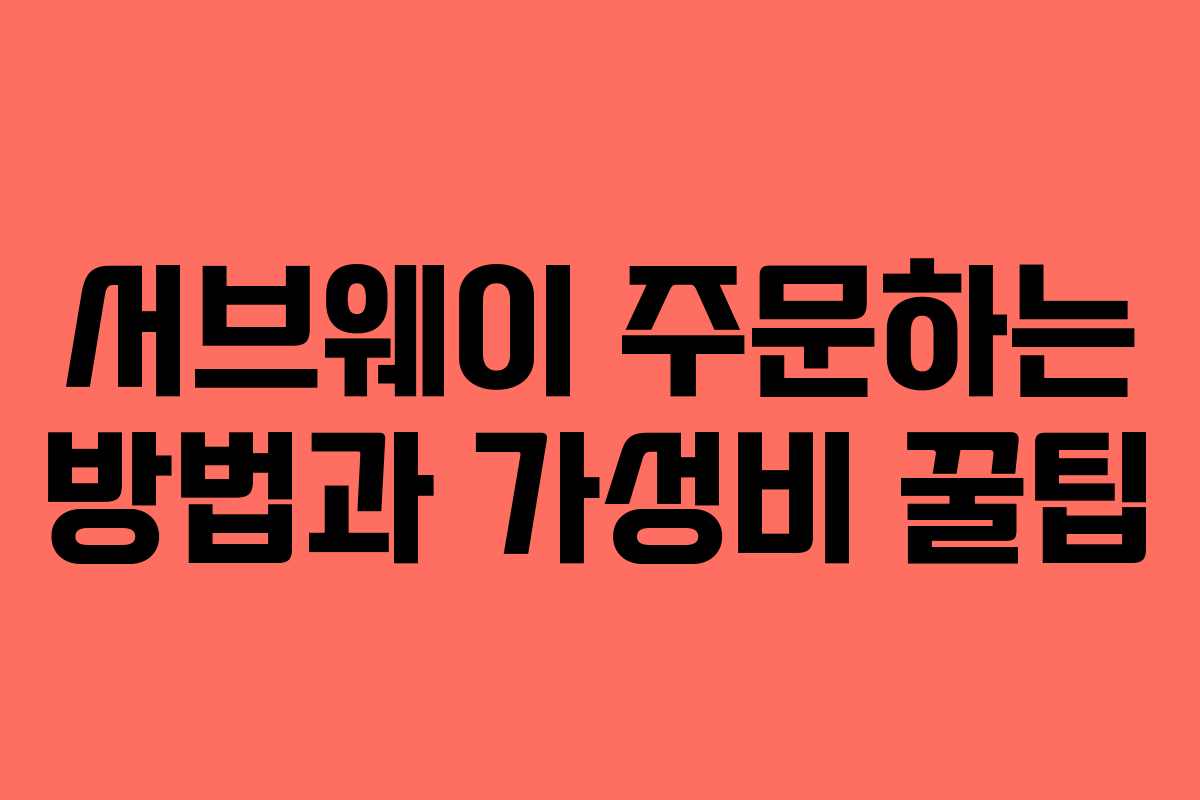 서브웨이 주문하는 방법과 가성비 꿀팁