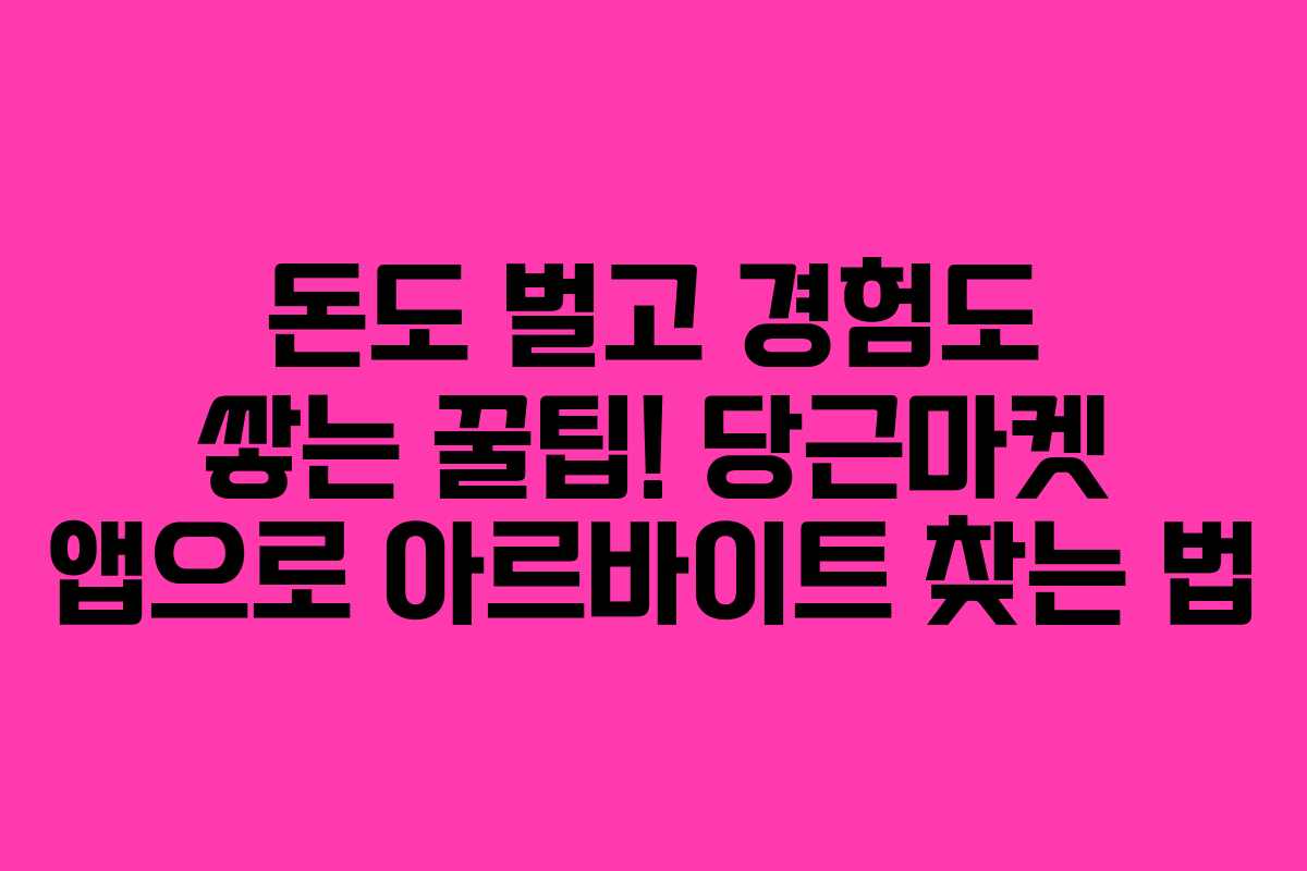 돈도 벌고 경험도 쌓는 꿀팁! 당근마켓 앱으로 아르바이트 찾는 법