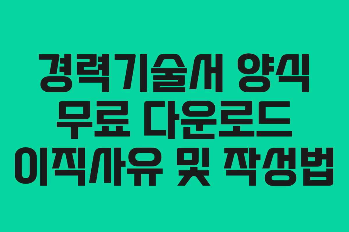 경력기술서 양식 무료 다운로드 이직사유 및 작성법 경력기술서 양식 무료 다운로드 이직사유 및 작성법
