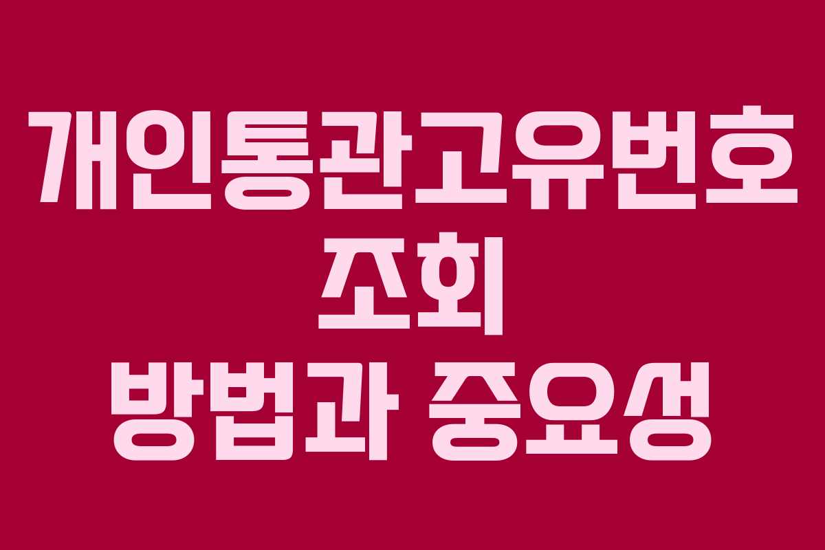 개인통관고유번호 조회 방법과 중요성