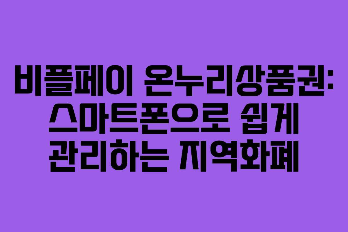 비플페이 온누리상품권: 스마트폰으로 쉽게 관리하는 지역화폐