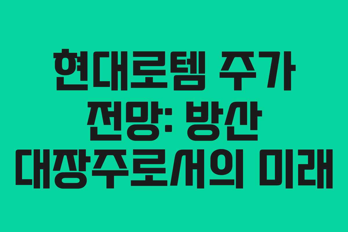현대로템 주가 전망: 방산 대장주로서의 미래