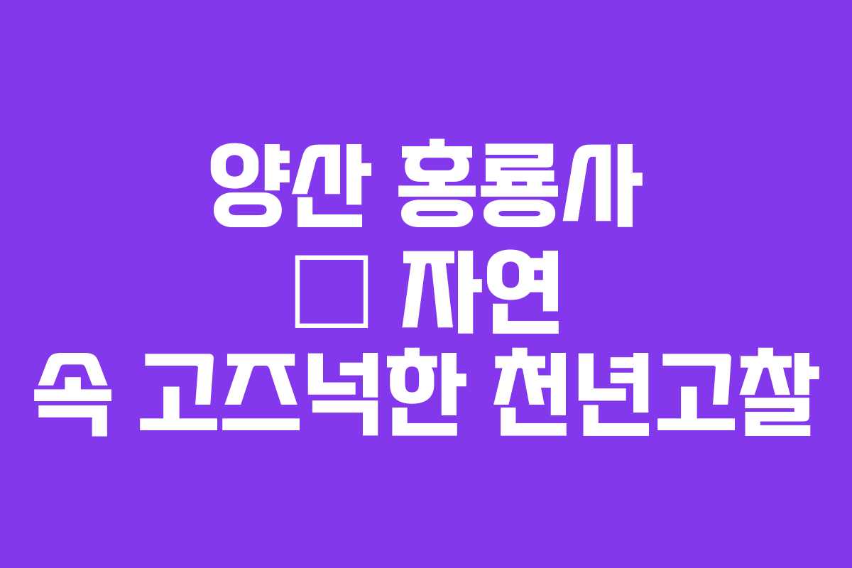 양산 홍룡사 – 자연 속 고즈넉한 천년고찰