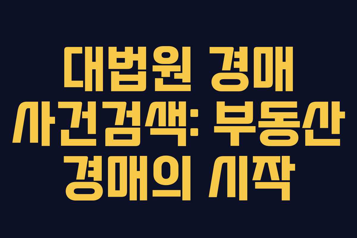 대법원 경매 사건검색: 부동산 경매의 시작