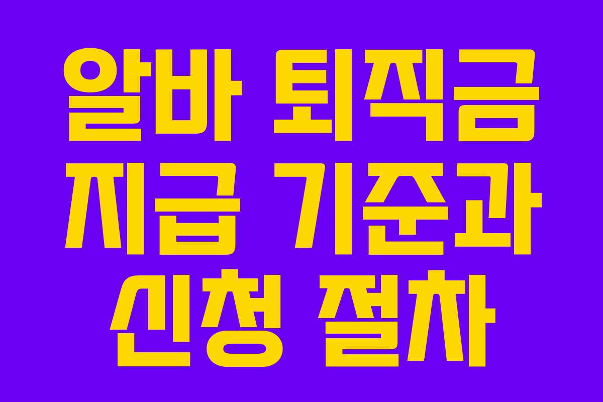 알바 퇴직금 지급 기준과 신청 절차