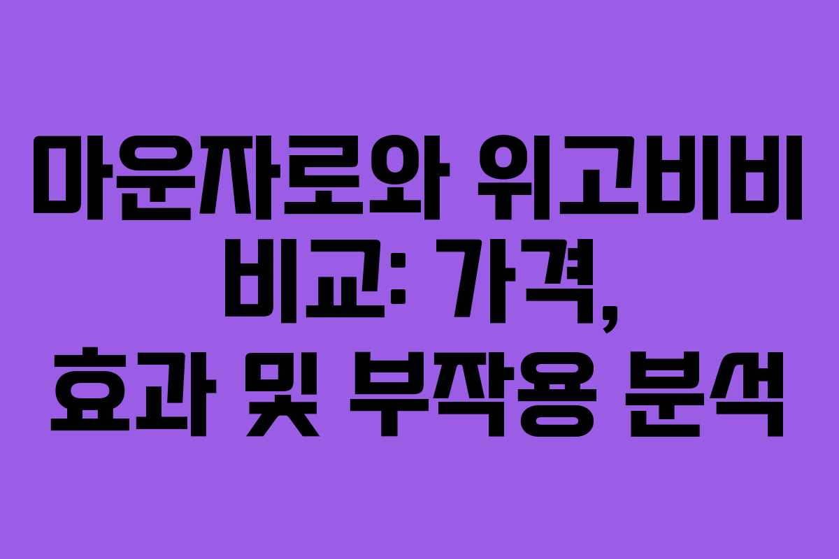 마운자로와 위고비비 비교: 가격, 효과 및 부작용 분석 마운자로와 위고비비 비교: 가격, 효과 및 부작용 분석