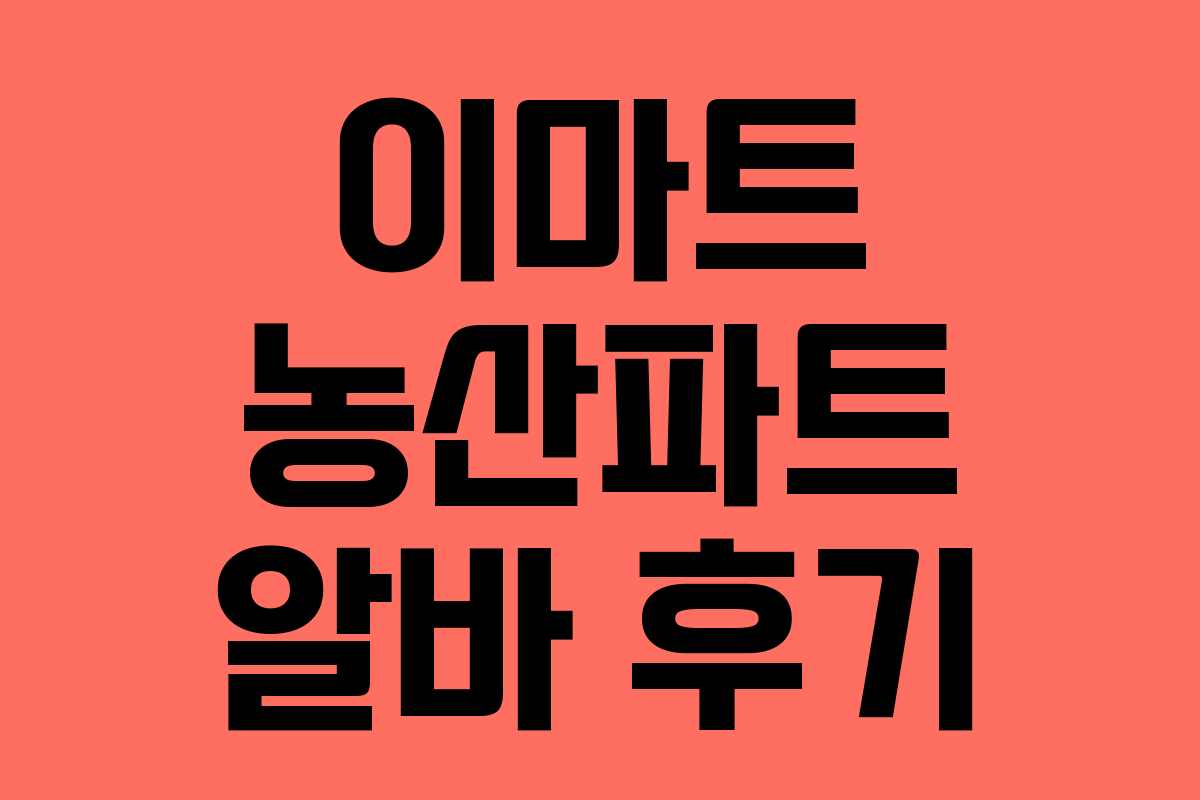 이마트 농산파트 알바 후기