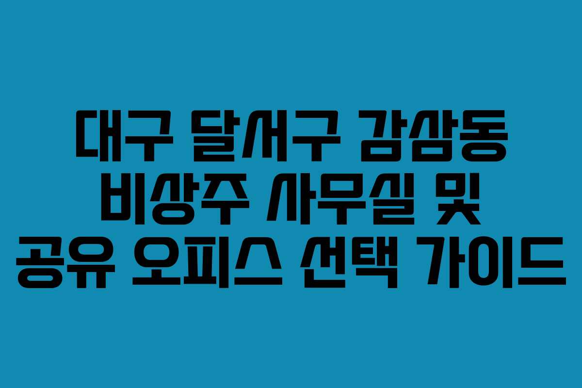 대구 달서구 감삼동 비상주 사무실 및 공유 오피스 선택 가이드