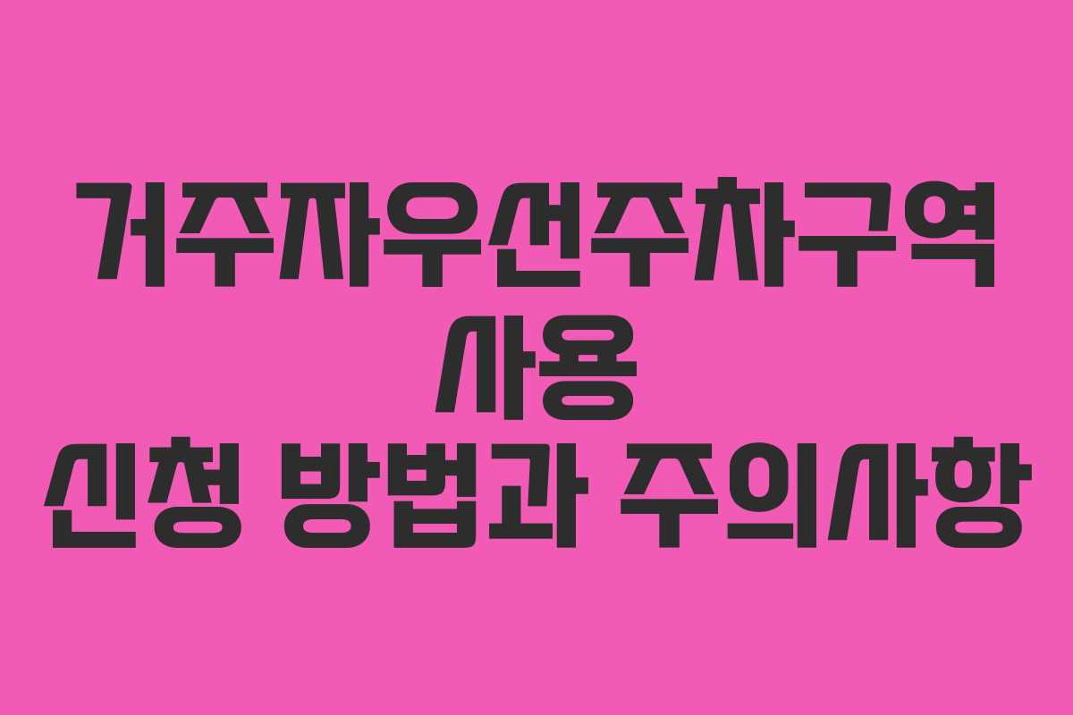 거주자우선주차구역 사용 신청 방법과 주의사항