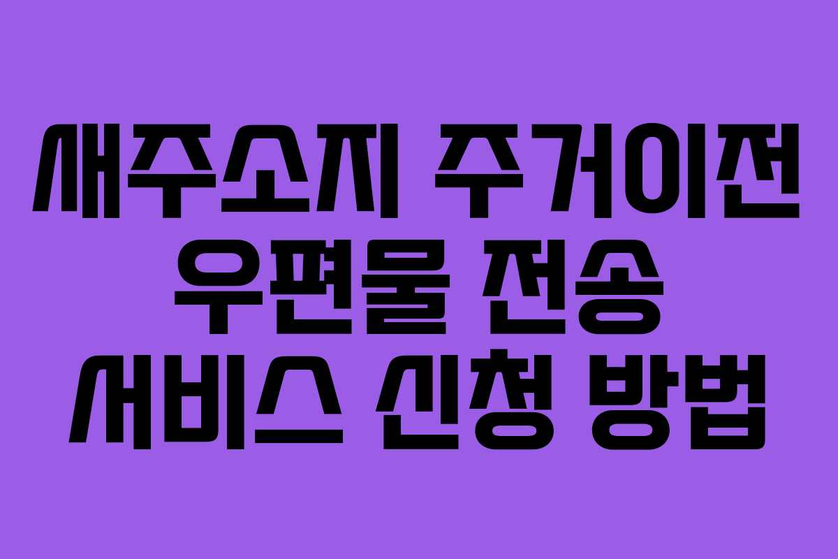 새주소지 주거이전 우편물 전송 서비스 신청 방법