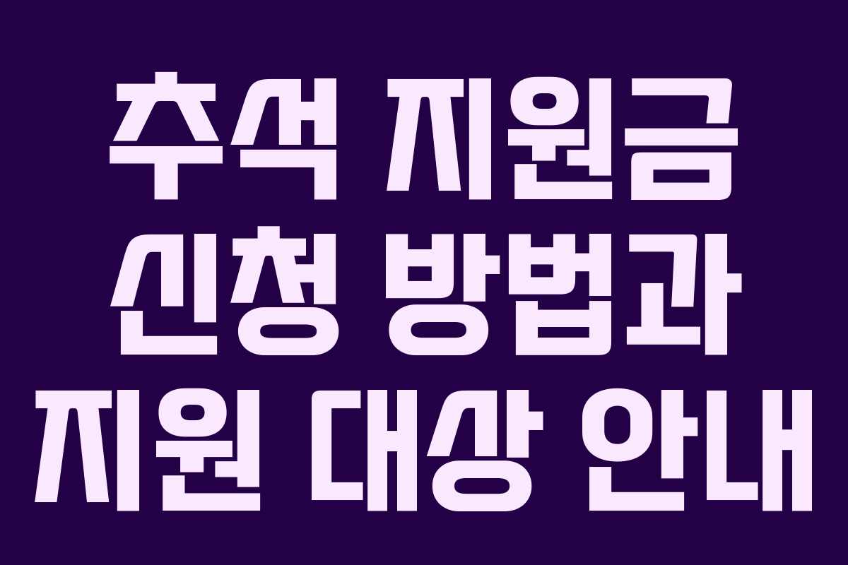 추석 지원금 신청 방법과 지원 대상 안내 추석 지원금 신청 방법과 지원 대상 안내
