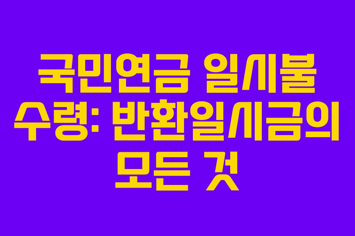국민연금 일시불 수령: 반환일시금의 모든 것