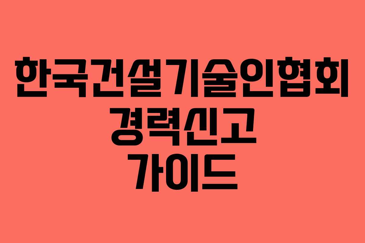 한국건설기술인협회 경력신고 가이드