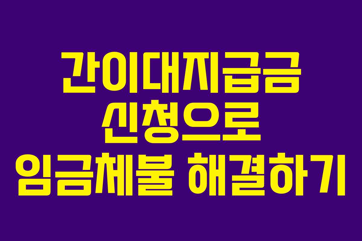 간이대지급금 신청으로 임금체불 해결하기