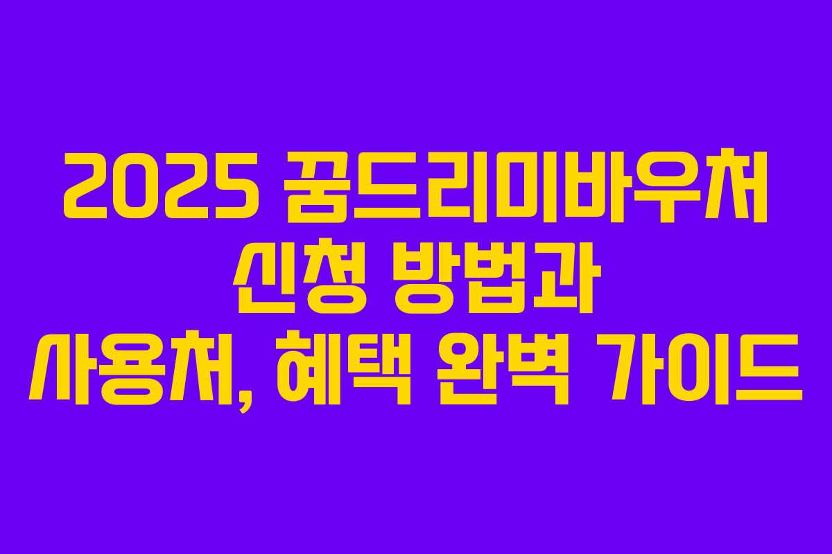 2025 꿈드리미바우처 신청 방법과 사용처, 혜택 완벽 가이드