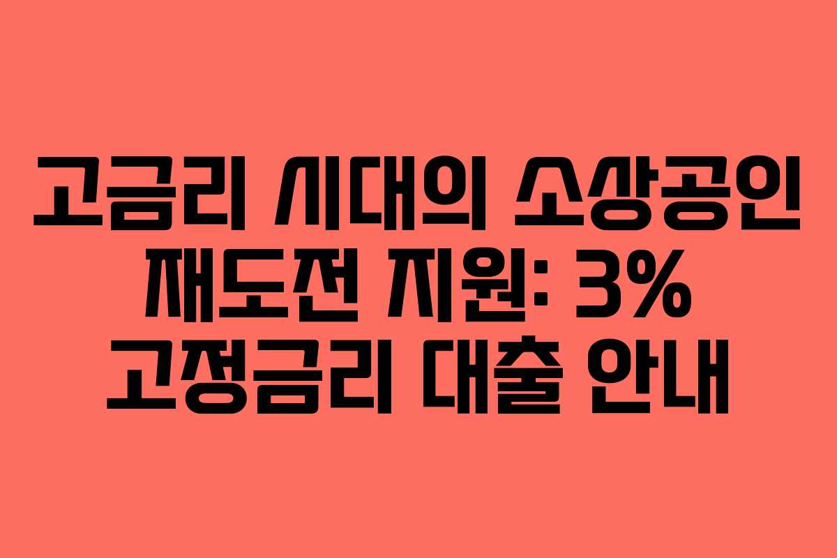 고금리 시대의 소상공인 재도전 지원: 3% 고정금리 대출 안내