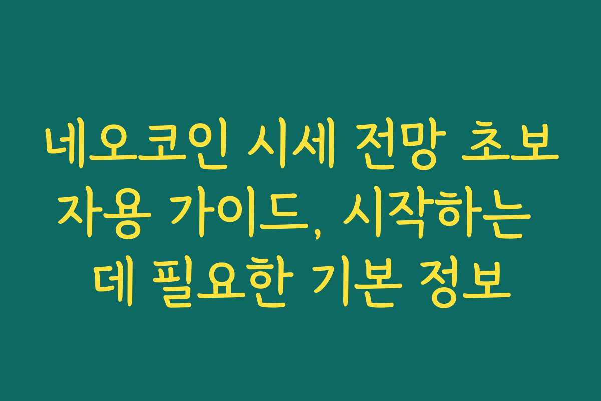 네오코인 시세 전망 초보자용 가이드, 시작하는 데 필요한 기본 정보