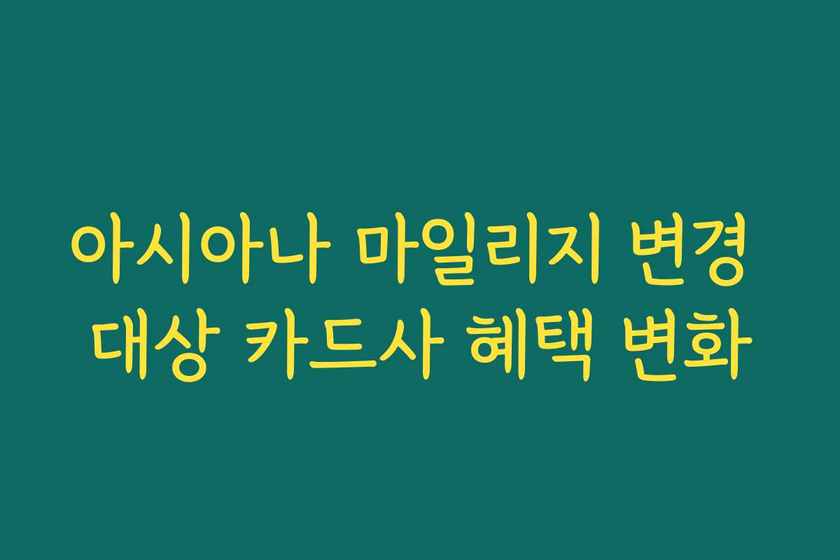 아시아나 마일리지 변경 대상 카드사 혜택 변화