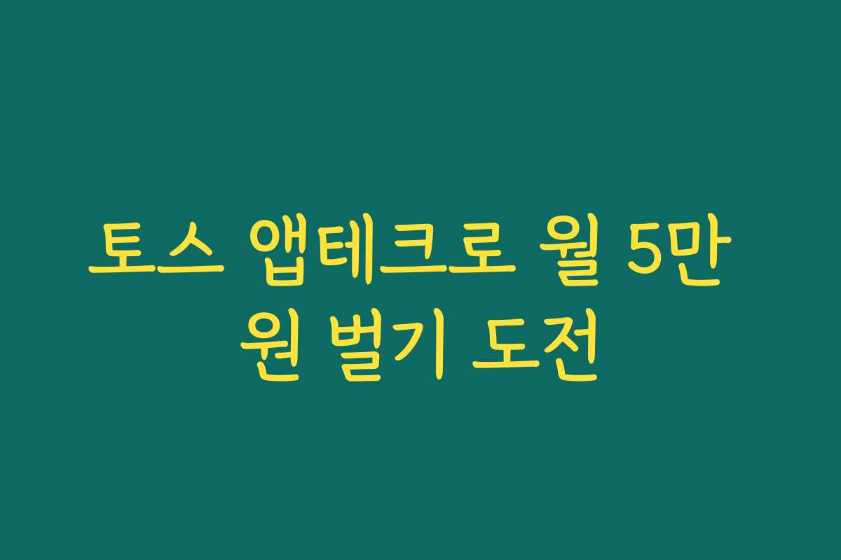 토스 앱테크로 월 5만 원 벌기 도전