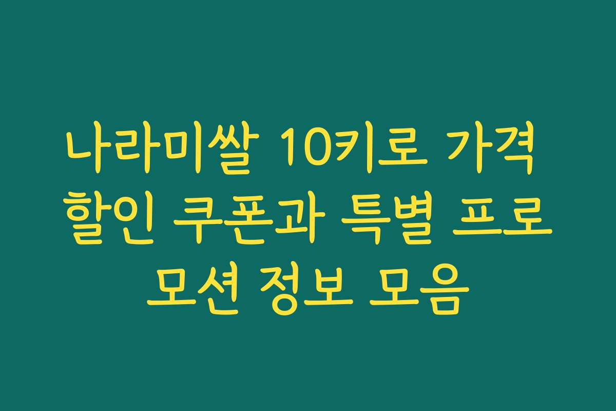 나라미쌀 10키로 가격 할인 쿠폰과 특별 프로모션 정보 모음