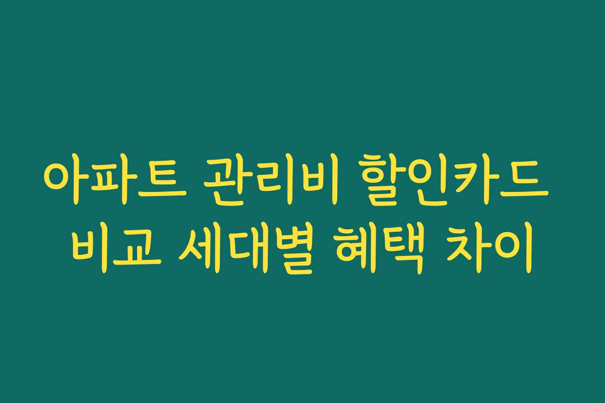 아파트 관리비 할인카드 비교 세대별 혜택 차이