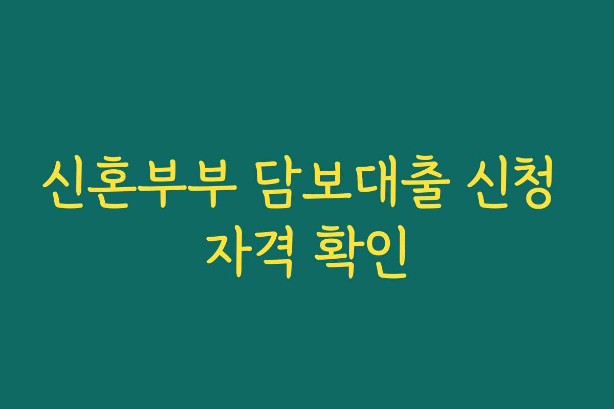 신혼부부 담보대출 신청 자격 확인