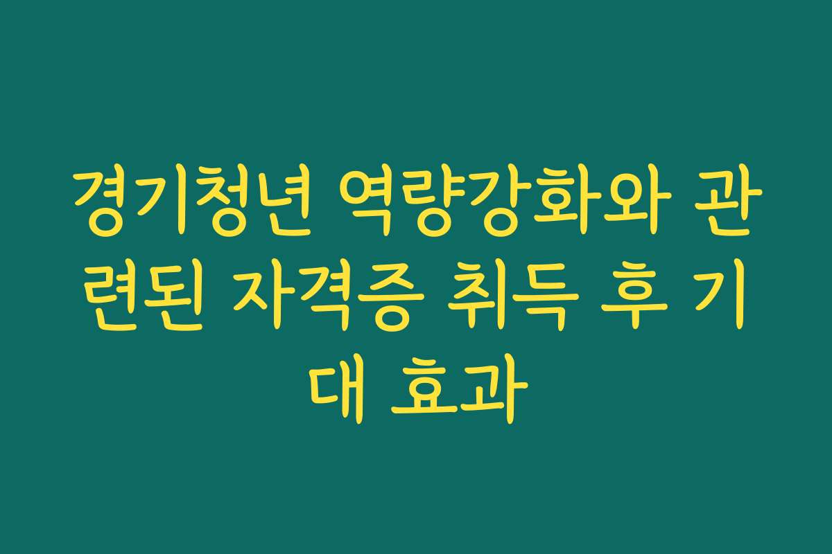 경기청년 역량강화와 관련된 자격증 취득 후 기대 효과