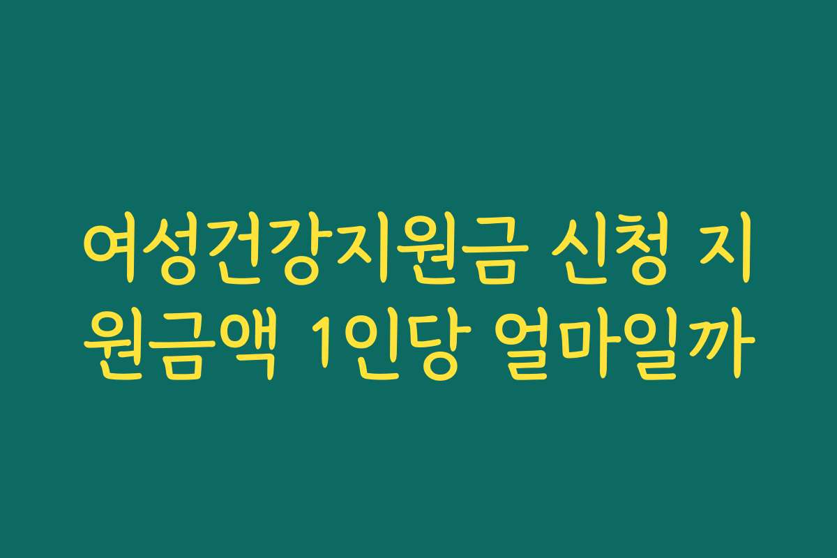 여성건강지원금 신청 지원금액 1인당 얼마일까