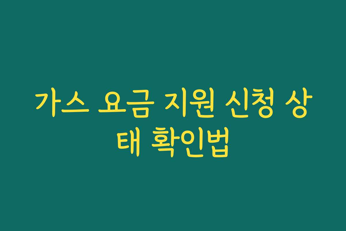 가스 요금 지원 신청 상태 확인법