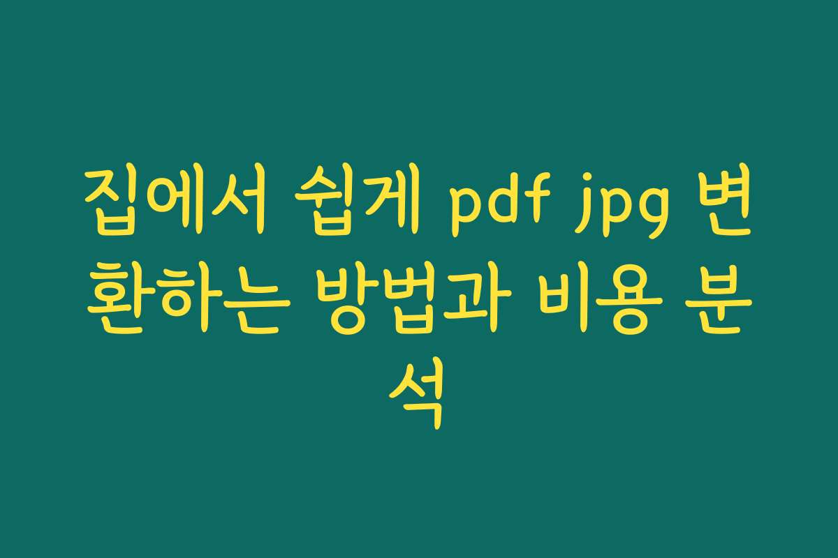 집에서 쉽게 pdf jpg 변환하는 방법과 비용 분석