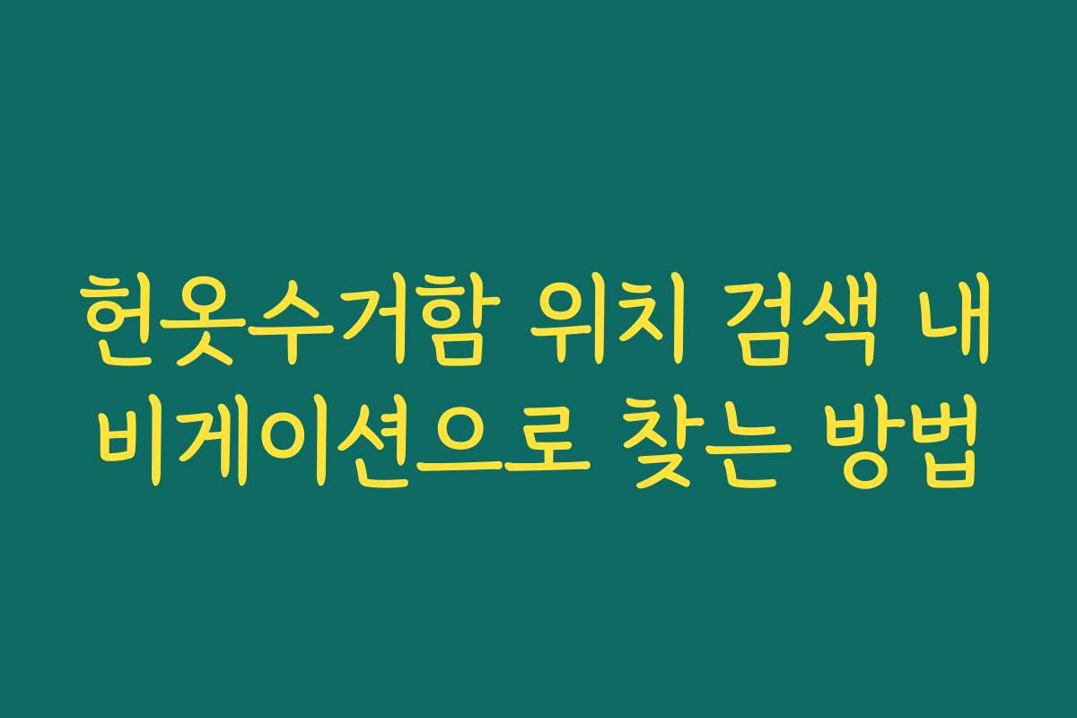 헌옷수거함 위치 검색 내비게이션으로 찾는 방법